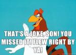 Foghorn-Leghorn-Thats-a-joke-son-You-missed-it-Flew-right-by-ya.jpg